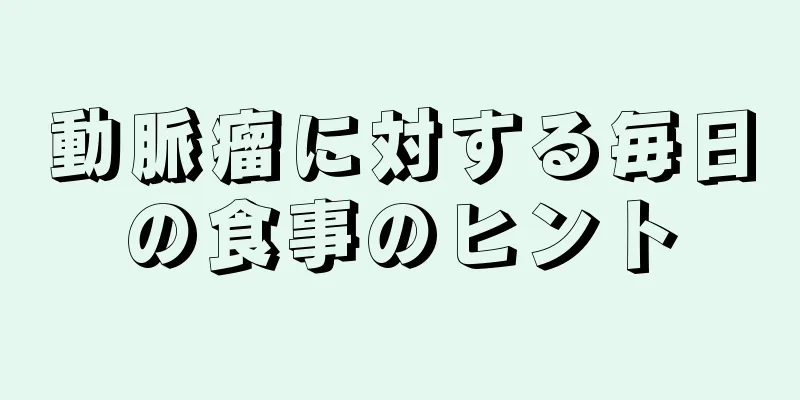 動脈瘤に対する毎日の食事のヒント