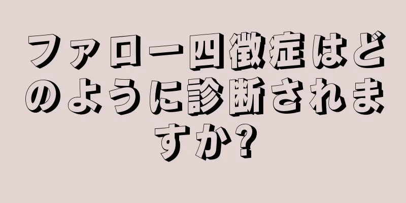 ファロー四徴症はどのように診断されますか?
