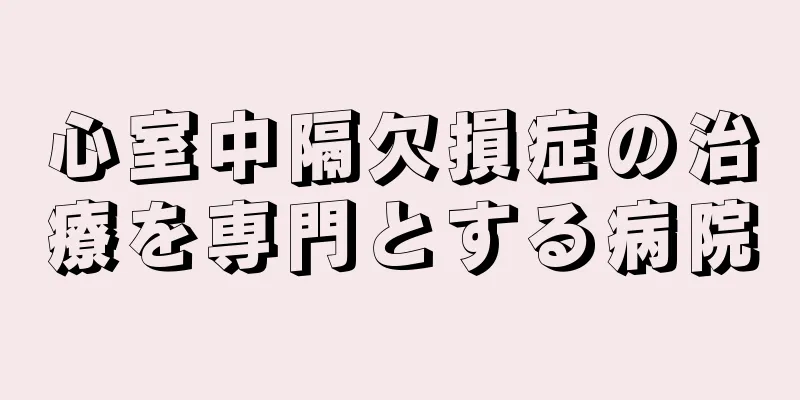 心室中隔欠損症の治療を専門とする病院