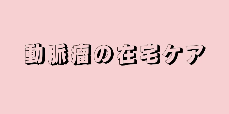 動脈瘤の在宅ケア