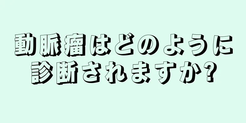 動脈瘤はどのように診断されますか?