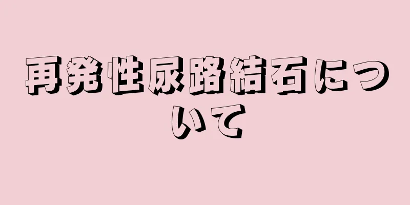 再発性尿路結石について