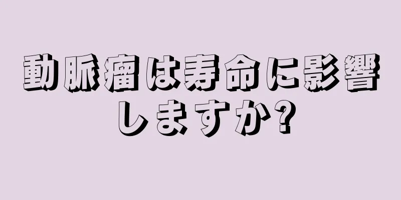 動脈瘤は寿命に影響しますか?