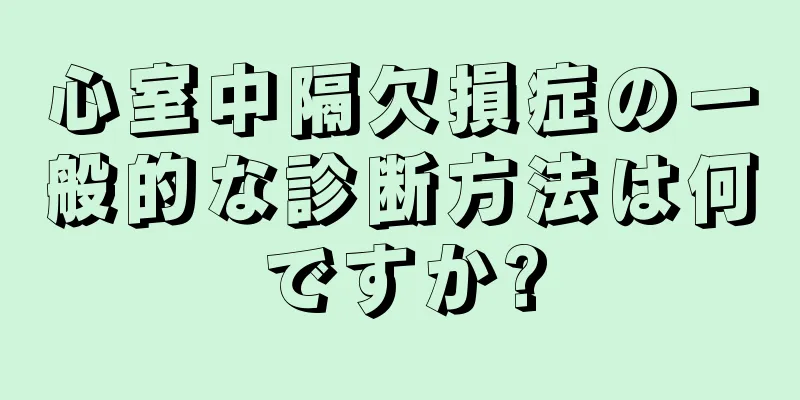 心室中隔欠損症の一般的な診断方法は何ですか?