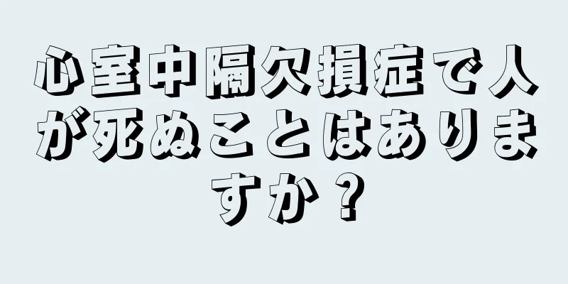 心室中隔欠損症で人が死ぬことはありますか？