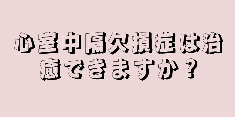 心室中隔欠損症は治癒できますか？