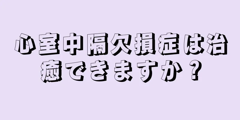 心室中隔欠損症は治癒できますか？