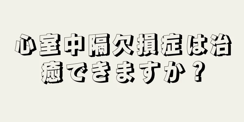 心室中隔欠損症は治癒できますか？