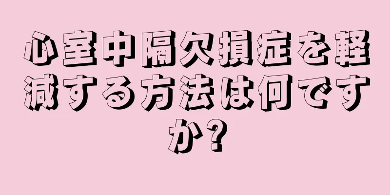 心室中隔欠損症を軽減する方法は何ですか?