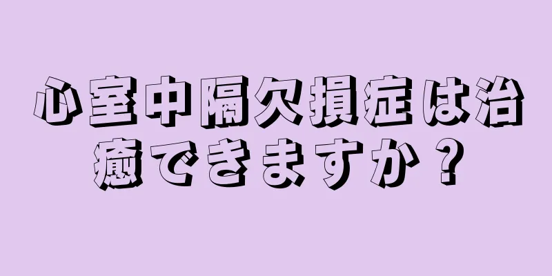 心室中隔欠損症は治癒できますか？