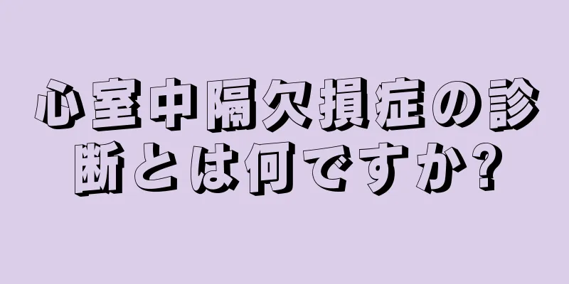 心室中隔欠損症の診断とは何ですか?