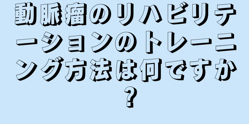 動脈瘤のリハビリテーションのトレーニング方法は何ですか？