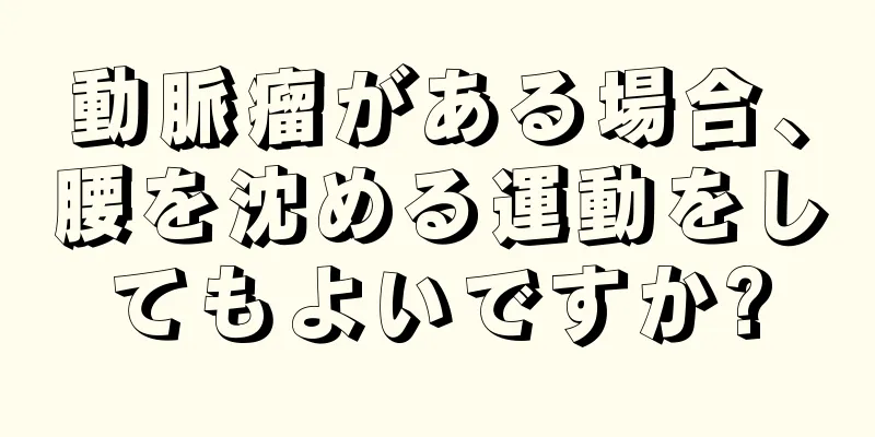 動脈瘤がある場合、腰を沈める運動をしてもよいですか?