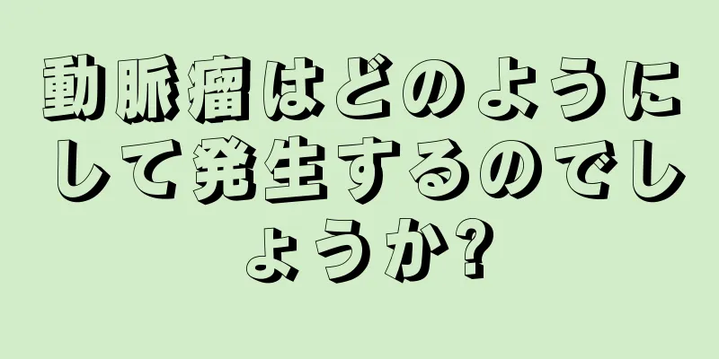 動脈瘤はどのようにして発生するのでしょうか?
