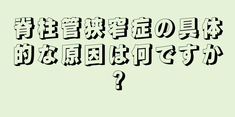 脊柱管狭窄症の具体的な原因は何ですか?