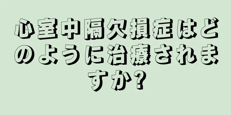 心室中隔欠損症はどのように治療されますか?