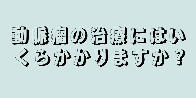 動脈瘤の治療にはいくらかかりますか？
