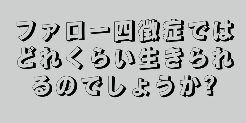 ファロー四徴症ではどれくらい生きられるのでしょうか?