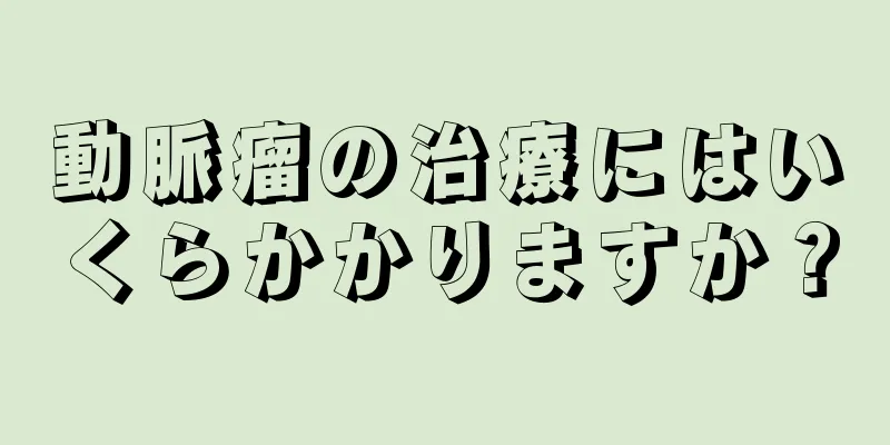 動脈瘤の治療にはいくらかかりますか？