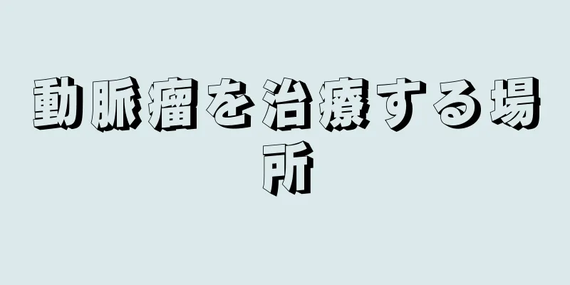 動脈瘤を治療する場所