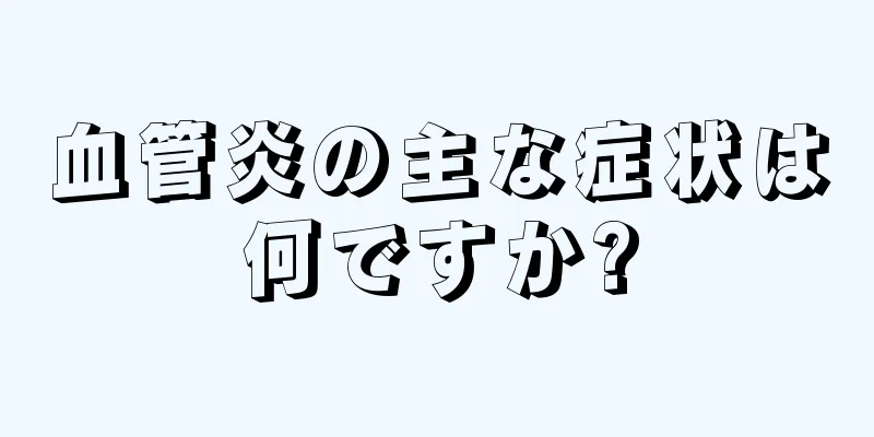 血管炎の主な症状は何ですか?