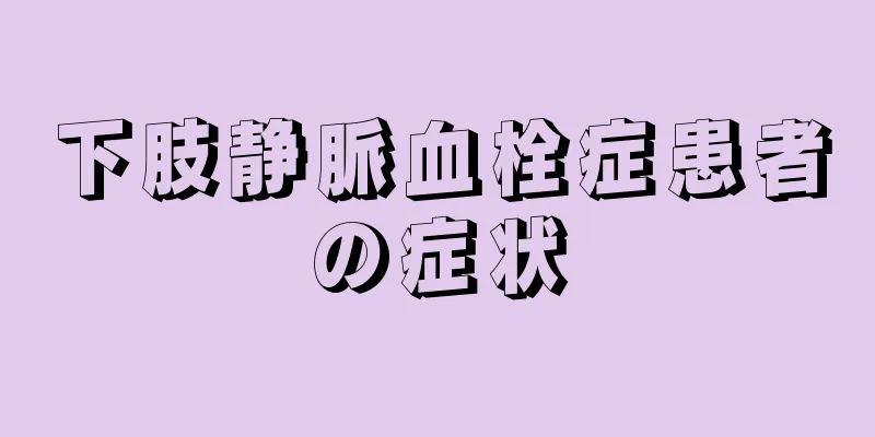 下肢静脈血栓症患者の症状