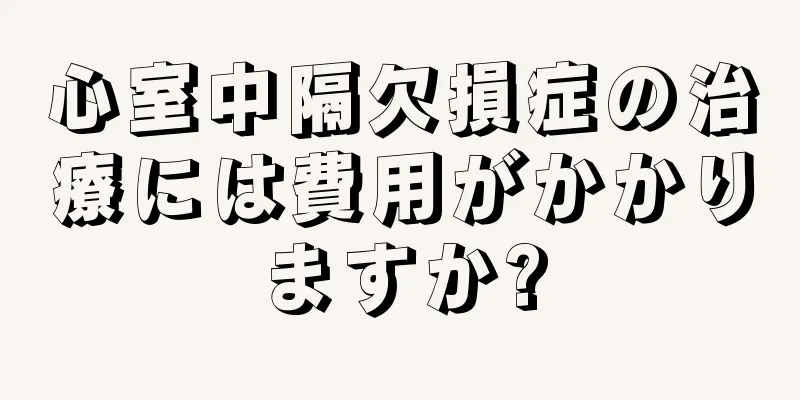 心室中隔欠損症の治療には費用がかかりますか?