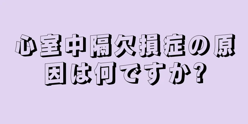 心室中隔欠損症の原因は何ですか?