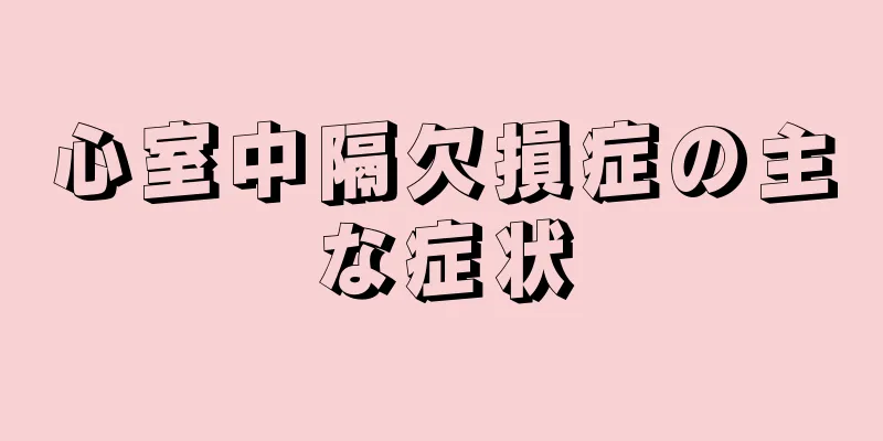 心室中隔欠損症の主な症状