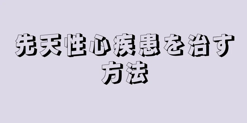 先天性心疾患を治す方法