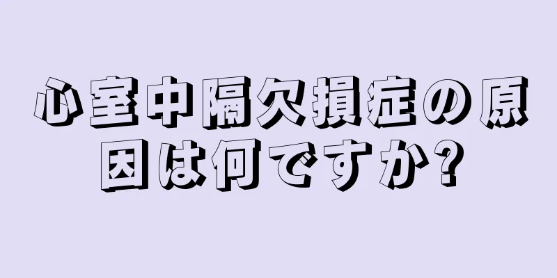心室中隔欠損症の原因は何ですか?