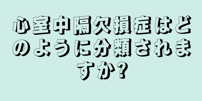 心室中隔欠損症はどのように分類されますか?