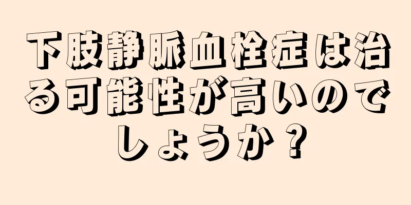 下肢静脈血栓症は治る可能性が高いのでしょうか？