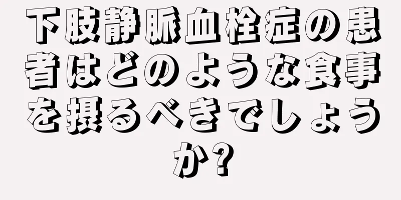 下肢静脈血栓症の患者はどのような食事を摂るべきでしょうか?