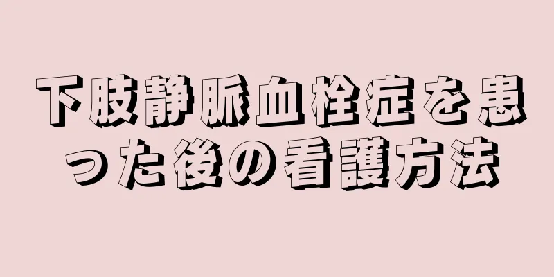 下肢静脈血栓症を患った後の看護方法