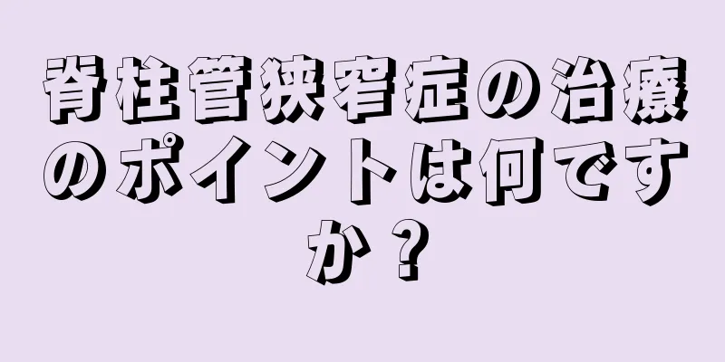 脊柱管狭窄症の治療のポイントは何ですか？