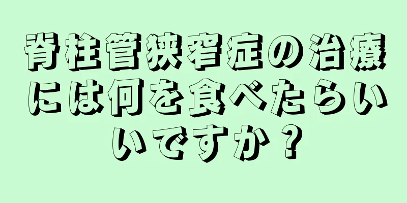 脊柱管狭窄症の治療には何を食べたらいいですか？