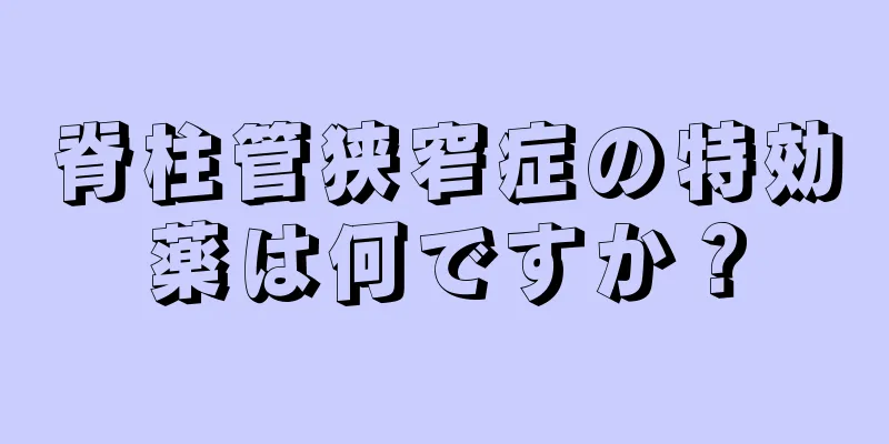 脊柱管狭窄症の特効薬は何ですか？