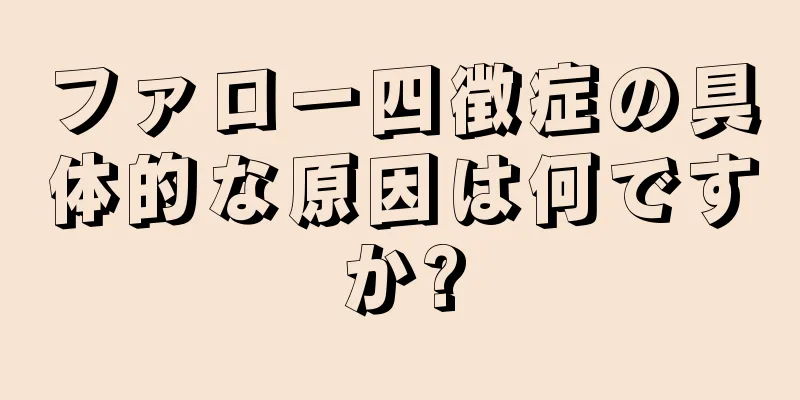 ファロー四徴症の具体的な原因は何ですか?