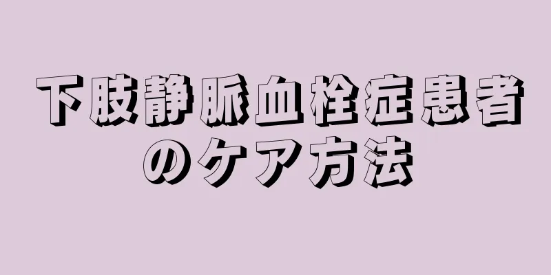 下肢静脈血栓症患者のケア方法