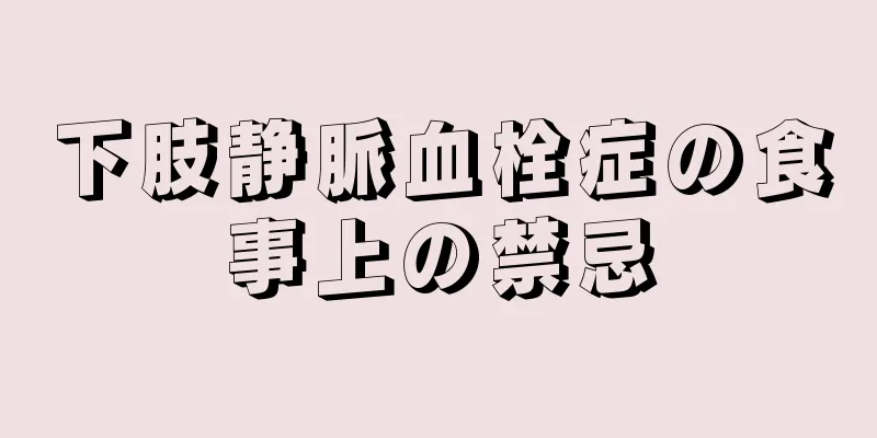 下肢静脈血栓症の食事上の禁忌