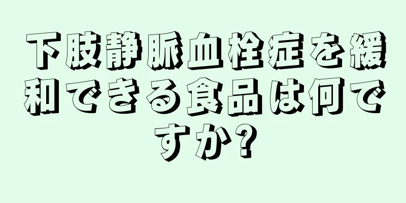 下肢静脈血栓症を緩和できる食品は何ですか?