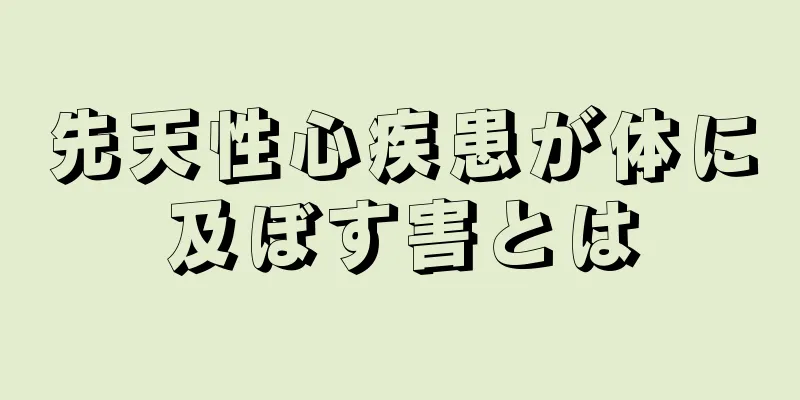 先天性心疾患が体に及ぼす害とは