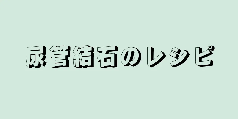 尿管結石のレシピ