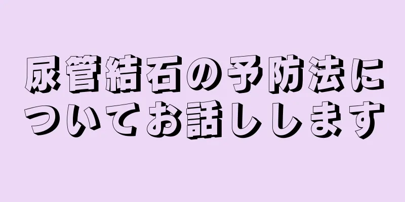 尿管結石の予防法についてお話しします