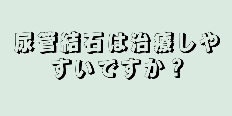 尿管結石は治療しやすいですか？