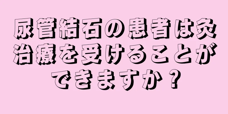 尿管結石の患者は灸治療を受けることができますか？