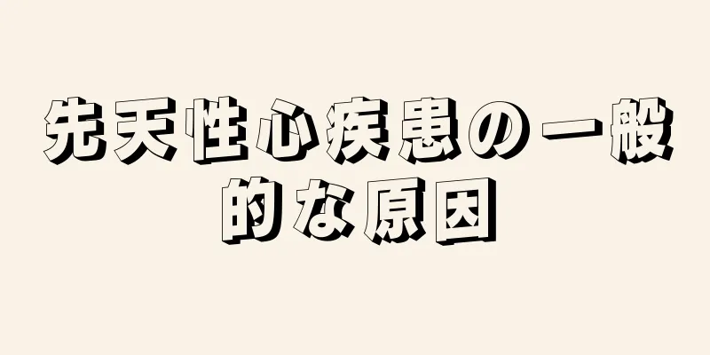 先天性心疾患の一般的な原因