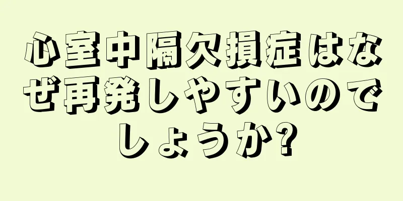 心室中隔欠損症はなぜ再発しやすいのでしょうか?