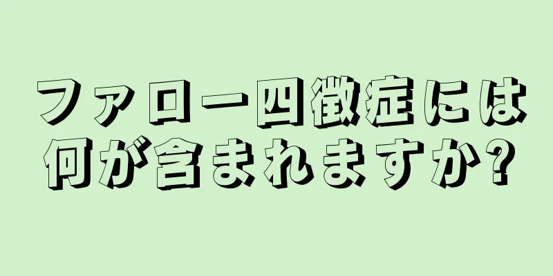 ファロー四徴症には何が含まれますか?